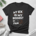 My Ex Is My Biggest Fan Shirt: The Ultimate Guide